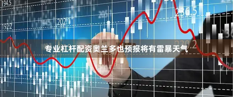 专业杠杆配资奥兰多也预报将有雷暴天气