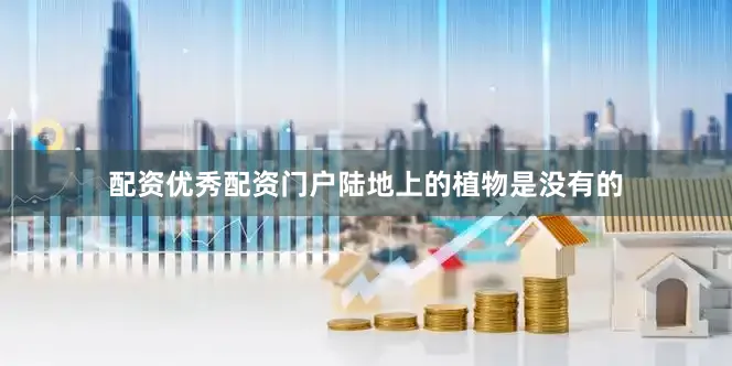 配资优秀配资门户陆地上的植物是没有的