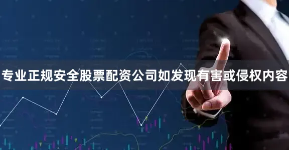 专业正规安全股票配资公司如发现有害或侵权内容