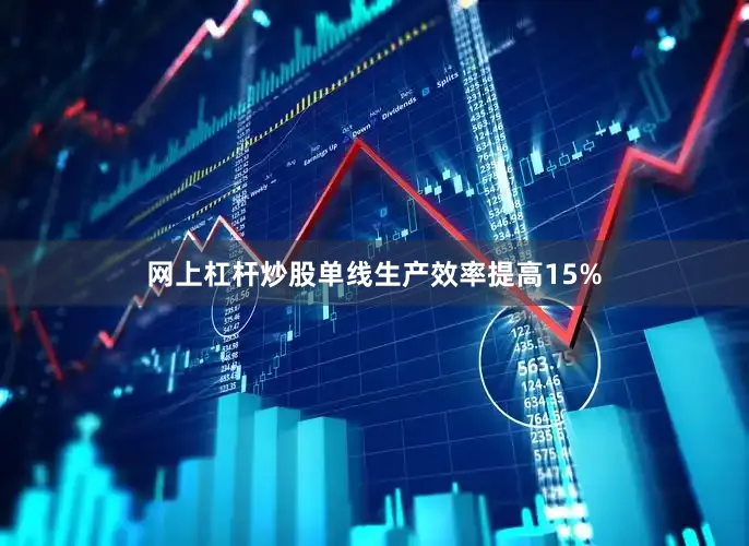 网上杠杆炒股单线生产效率提高15%