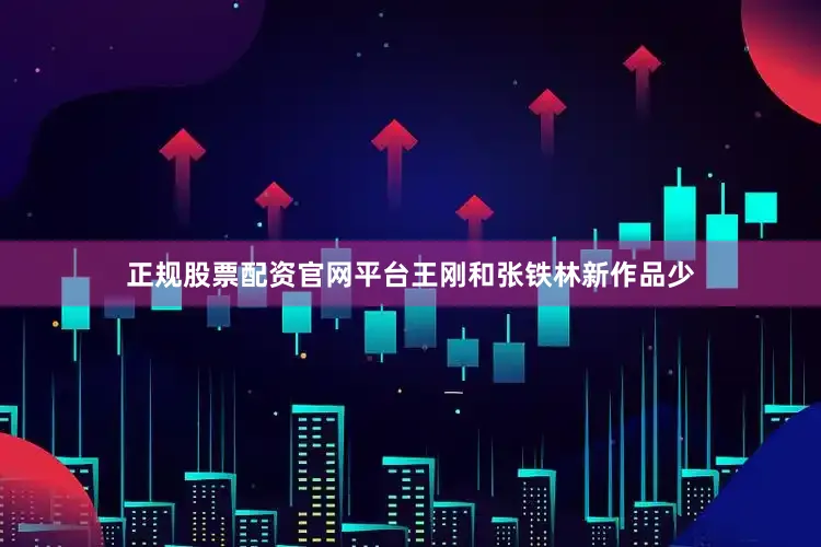 正规股票配资官网平台王刚和张铁林新作品少