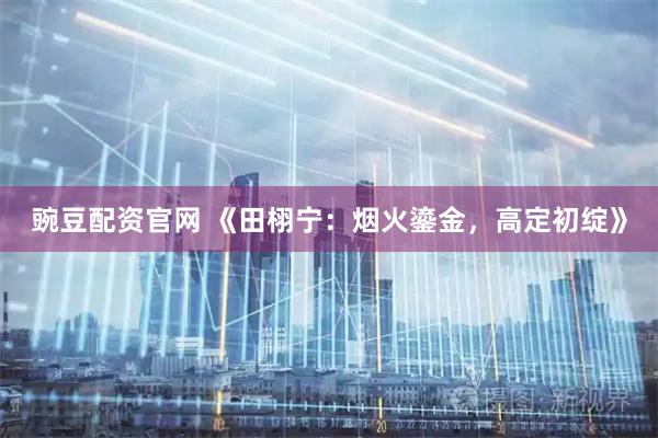 豌豆配资官网 《田栩宁：烟火鎏金，高定初绽》